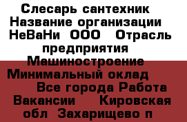 Слесарь сантехник › Название организации ­ НеВаНи, ООО › Отрасль предприятия ­ Машиностроение › Минимальный оклад ­ 70 000 - Все города Работа » Вакансии   . Кировская обл.,Захарищево п.